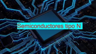 Semiconductores tipo N
 