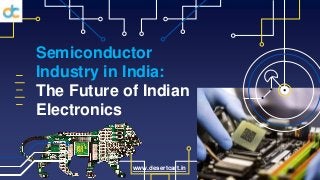 Semiconductor Industry in India - The Future of Indian Electronics.pptx