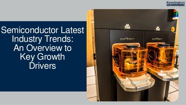 Semiconductor Latest
Industry Trends:
An Overview to
Key Growth
Drivers
 