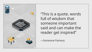 “This is a quote, words
full of wisdom that
someone important
said and can make the
reader get inspired”
—Someone Famous
 