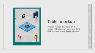 Tablet mockup
You can replace the image on the
screen with your own work. Just right-
click on it and select “Replace image”
 
