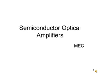1
Semiconductor Optical
Amplifiers
MEC
 