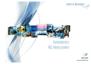 Invest in Normandy
www.normandydev.com
Semiconductors:
R&D, Industry leaders
 