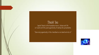 Thank You
Special Thanks to the Foundation Course : Science and Life
As I could avail this great opportunity of making this presentation
“Since every opportunity is like a heartbeat so we should not miss it.”
 