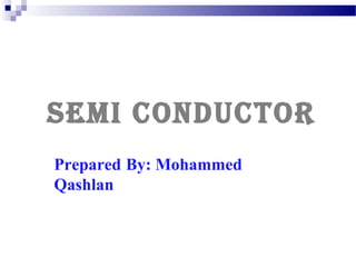Semi conductor
Prepared By: Mohammed
Qashlan
 
