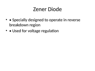 Zener Diode
• • Specially designed to operate in reverse
breakdown region
• • Used for voltage regulation
 