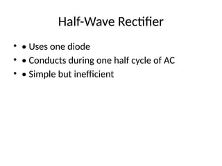 Half-Wave Rectifier
• • Uses one diode
• • Conducts during one half cycle of AC
• • Simple but inefficient
 