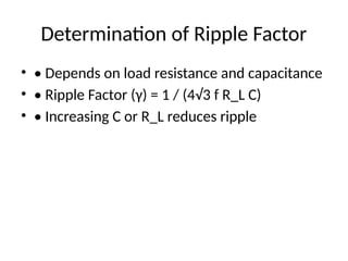 Determination of Ripple Factor
• • Depends on load resistance and capacitance
• • Ripple Factor (γ) = 1 / (4√3 f R_L C)
• • Increasing C or R_L reduces ripple
 