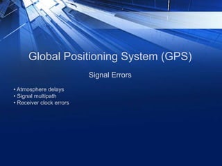 Global Positioning System (GPS)
• Atmosphere delays
• Signal multipath
• Receiver clock errors
Signal Errors
 