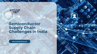 www.orbitskyline.com
Semiconductor
Supply Chain
Challenges in India
 