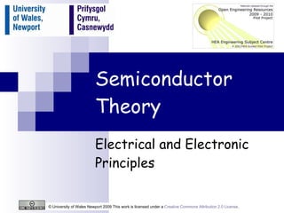 Semiconductor Theory Electrical and Electronic Principles © University of Wales Newport 2009 This work is licensed under a  Creative Commons Attribution 2.0 License .  