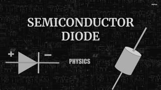 SEMICONDUCTOR
DIODE
PHYSICS
 