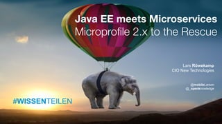 #WISSENTEILEN
Java EE meets Microservices
Microprofile 2.x to the Rescue
Lars Röwekamp
CIO New Technologies
@mobileLarson
@_openknowledge
#WISSENTEILEN
 