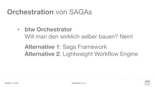#WISSENTEILEN
Orchestration von SAGAs
• btw Orchestrator
Will man den wirklich selber bauen? Nein!
Alternative 1: Saga Framework
Alternative 2: Lightweight Workflow Engine
 