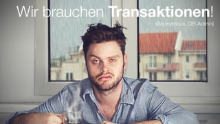 #WISSENTEILEN
Wir brauchen Transaktionen!
(Anonymous, DB Admin)
 