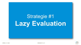 #WISSENTEILEN
Strategie #1
Lazy Evaluation
 