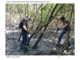 FONTE: Autor (2022)
Figura 6. Pesquisadores demarcando localização dos pontos de coleta.
9
 