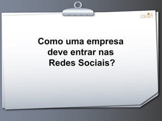 Como uma empresa  deve entrar nas  Redes Sociais? 