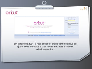 Em janeiro de 2004, a rede social foi criada com o objetivo de ajudar seus membros a criar novas amizades e manter relacionamentos. 