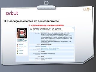 3. Conheça os clientes do seu concorrente Comunidades de clientes satisfeitos 