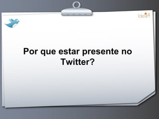 Por que estar presente no Twitter? 