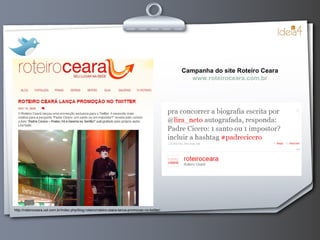 http://roteiroceara.uol.com.br/index.php/blog-roteiro/roteiro-ceara-lanca-promocao-no-twitter/ Campanha do site Roteiro Ceara www.roteiroceara.com.br 