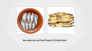 Raw Materials and Final Product Of Shidal Shutki
 