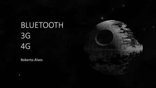 Roberto
BLUETOOTH
3G
4G
Roberto Alves
 