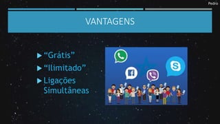 Pedro
VANTAGENS
 
