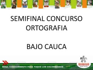 SEMIFINAL CONCURSO
    ORTOGRAFIA

   BAJO CAUCA
 