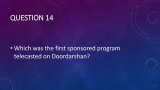QUESTION 14
• Which was the first sponsored program
telecasted on Doordarshan?
 