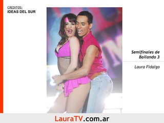 LauraTV .com.ar CREDITOS: IDEAS DEL SUR Semifinales de Bailando 3 Laura Fidalgo 