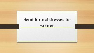 Semi formal dresses for
women
 