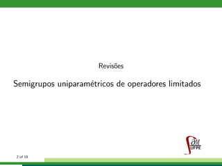 Revis˜oes
Semigrupos uniparam´etricos de operadores limitados
2 of 18
 