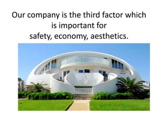 Our company is the third factor which
is important for
safety, economy, aesthetics.

 