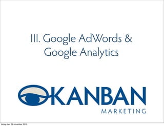III. Google AdWords &
                                   Google Analytics




tisdag den 23 november 2010
 
