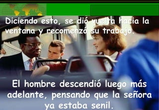 Diciendo esto, se dió vuelta hacia la ventana y recomenzó su trabajo. El hombre descendió luego más adelante, pensando que la señora ya estaba senil. 