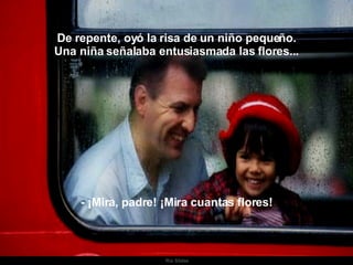 Ria Slides De repente, oyó la risa de un niño pequeño. Una niña señalaba entusiasmada las flores... - ¡Mira, padre! ¡Mira cuantas flores! . 