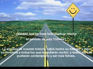 Ria Slides ¿Verdad que no hace falta explicar mucho  el sentido  de esta historía?  La anciana de nuestra historia había hecho su trabajo, y dejo  su herencia a todos los que la pudieran recibir, a todos los que pudieran contemplarla y ser más felices.  
