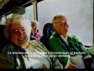 Ria Slides La anciana abría una bolsa y durante todo el trayecto, iba tirando algo por la ventana, 