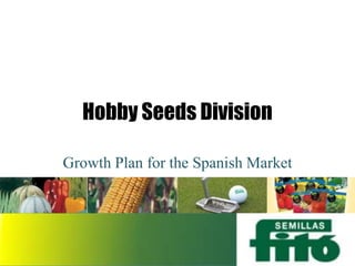Hobby Seeds Division

Growth Plan for the Spanish Market
 