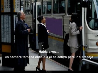 Había a vez... un hombre tomaba cada día el colectivo para ir al trabajo 