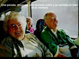 Una parada  después, una anciana subía y se sentaba al lado de la ventana 