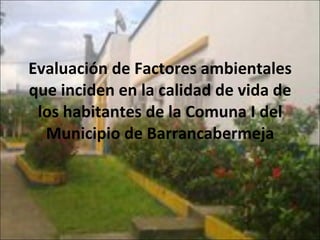 Evaluación de Factores ambientales que inciden en la calidad de vida de los habitantes de la Comuna I del Municipio de Barrancabermeja 