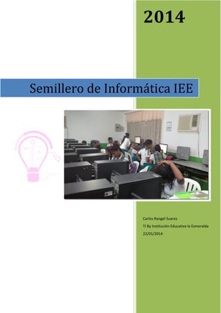 2014
Carlos Rangel Suarez
TI By Institución Educativa la Esmeralda
22/01/2014
Semillero de Informática IEE
 