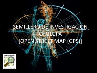 SEMILLERO DE INVESTIGACIÓN CHOLUPA[OPEN STREET MAP (GPS)]  
