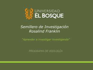 Semillero de Investigación Rosalind Franklin ,[object Object],[object Object]