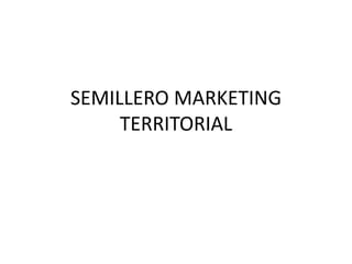 SEMILLERO MARKETING
     TERRITORIAL
 