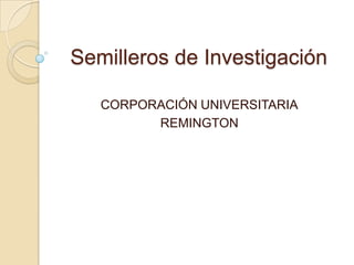 Semilleros de Investigación CORPORACIÓN UNIVERSITARIA REMINGTON 