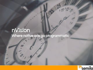 nVision
Where native ads go programmatic
nVision
Where native ads go programmatic
 